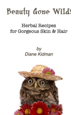 Beauty Gone Wild!: Herbal Recipes for Gorgeous Skin & Hair: Volume 2, Kidman-,