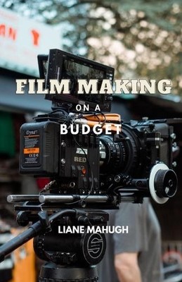 Liane Mahugh Film Making on a Budget (Tascabile)