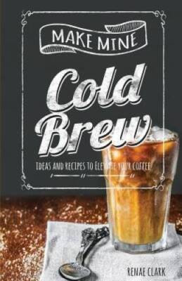 Make Mine Cold Brew: Ideas and Recipes to Elevate your Coffee - Paperback - GOOD