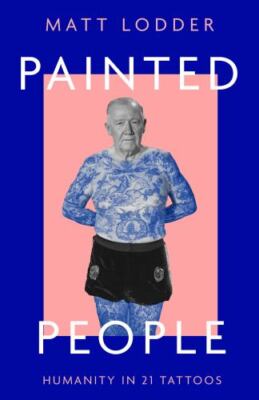 Painted People: Humanity in 21 Tattoos by Matt Lodder (hardcover)