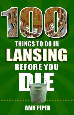 100 Things to Do in Lansing Before You Die by Amy Piper (paperback)
