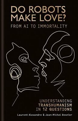 Do Robots Make Love?: From AI to Immortality   Understanding
