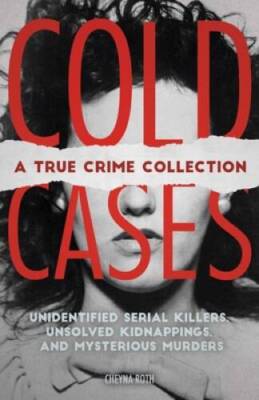 Cold Cases: A True Crime Collection: Unidentified Serial Killers, Unsolve - GOOD