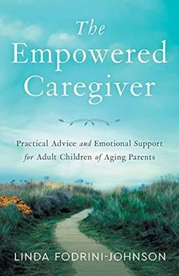 The Empowered Caregiver: Practical Advice and Emotional Support for Adult - GOOD