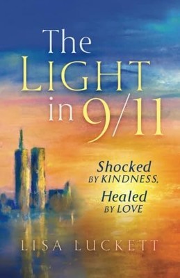 The Light in 9/11: Shocked by Kindness, Healed by Love