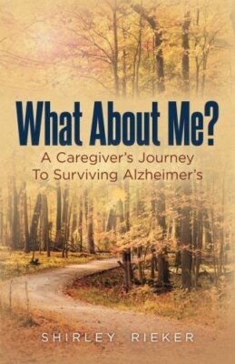 What About Me?: A Caregiver's Journey To Surviving Alzheimer's by Rieker New-,
