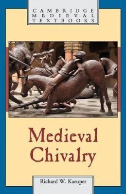 Medieval Chivalry (Cambridge Medieval Textbooks) by Kaeuper, Richard W.