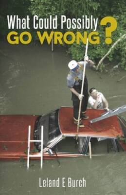 What Could Possibly Go Wrong - Paperback By Burch, Leland E - GOOD