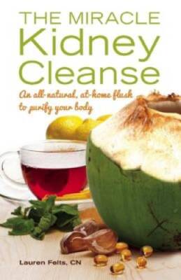 The Miracle Kidney Cleanse: The All-Natural, At-Home Flush to Purify Yo - GOOD