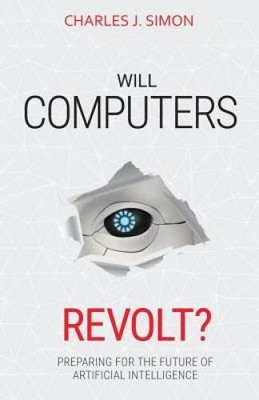 Will Computers Revolt: Preparing for the Future of Artificial Intel - GOOD