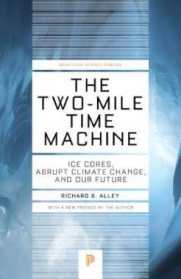 The Two-Mile Time Machine: Ice Cores, Abrupt Climate Change, and Our Futu - GOOD