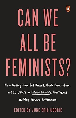 Can We All Be Feminists?: New Writing from Brit Bennett, Nicole Dennis-Benn, an