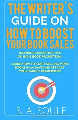 HOW TO BOOST YOUR BOOK SALES: A FOOLPROOF GUIDE TO By S. A. Soule **BRAND NEW**