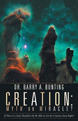 Creation: Myth or Miracle?: If There Is a God, Shouldn't He Be Able to Get th-,