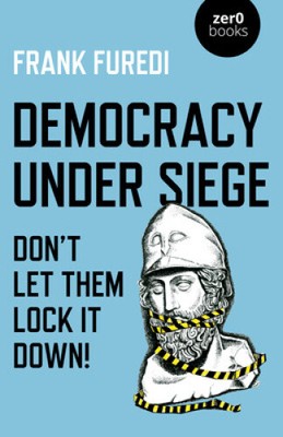 Democracy Under Siege: Don't Let Them Lock It Down! by Furedi, Frank