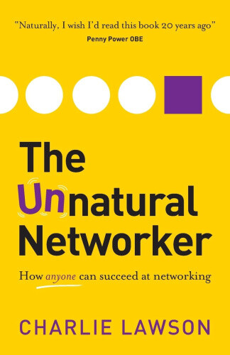 The Unnatural Networker: How Anyone Can Succeed At Networking By Lawson, Charlie