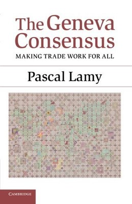 THE GENEVA CONSENSUS: MAKING TRADE WORK FOR ALL By Pascal Lamy **BRAND NEW**