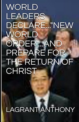 WORLD LEADERS DECLARE...''NEW WORLD ORDER''...AND PREPARE By Lagrant Anthony *NEW*