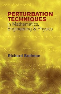 Perturbation Techniques in Mathematics, Engineering and Physics Bellman Richard