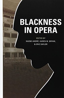 BLACKNESS IN OPERA By Naomi Andre & Karen M. Bryan **BRAND NEW**