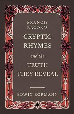 Francis Bacon's Cryptic Rhymes and the Truth They Reveal                       