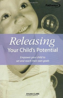 Releasing Your Child's Potential: Empower your child to set and 