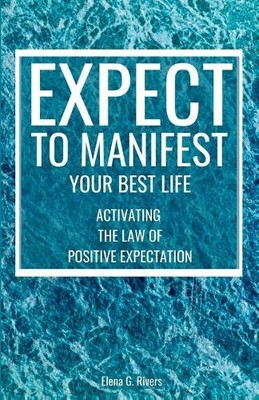 Elena G Rivers Expect to Manifest Your Best Life (Paperback)