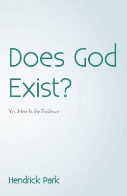 Does God Exist?: Yes, Here Is the Evidence by Park, Hendrick