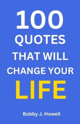 Bobby J Howell 100 Quotes That Will Change Your Life (Paperback)