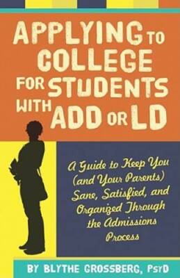 Applying to College for Students with ADD or LD: A Guide to Keep You (and - GOOD