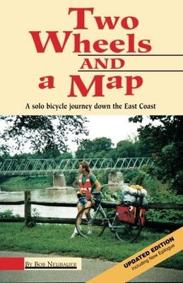 TWO WHEELS AND A MAP: A SOLO BICYCLE JOURNEY DOWN THE EAST By Bob Neubauer
