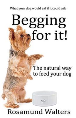 Begging for it!: The natural way to feed your dog, Walters 9781912256334 New-,