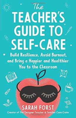 The Teacher's Guide to Self-Care: Build Resilience, Avoid Burnout, a - VERY GOOD