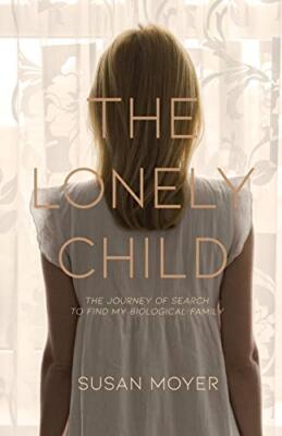 The Lonely Child: The Journey of Search to Find My Biological Family, Moyer-,