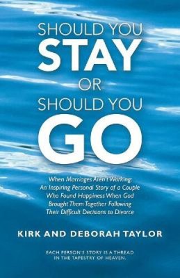 Should You Stay or Should You Go: When Marriages Aren't Working: an Inspiring
