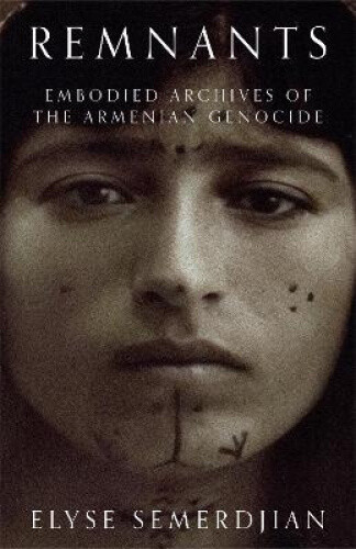 Remnants: Embodied Archives Of The Armenian Genocide By Semerdjian, Elyse Neuf