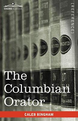 The Columbian Orator: Containing a Variety of Original and Selected Pieces To-,