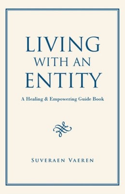 Living with an Entity: A Healing & Empowering Guide Book by Vaeren, Suveraen