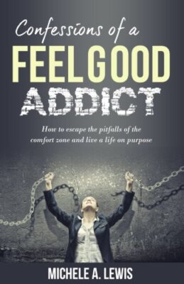 Confessions of a Feel Good Addict: How to escape the pitfalls of the comfort-,
