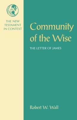 COMMUNITY OF THE WISE: THE LETTER OF JAMES (NT IN CONTEXT By Robert W. Wall NEW