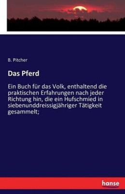 Das Pferd: Ein Buch fur das Volk, enthaltend die praktischen Erfahrungen nach