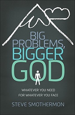 BIG PROBLEMS, BIGGER GOD: WHATEVER YOU NEED FOR WHATEVER By Steve Smothermon VG+
