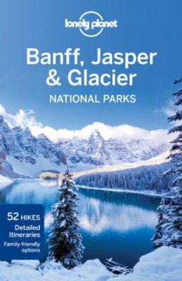 Lonely Planet Banff, Jasper and Glacier National Parks (Travel Guide) By Lonely
