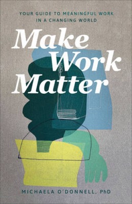 Make Work Matter: Your Guide to Meaningful Work in a Changing World - VERY GOOD