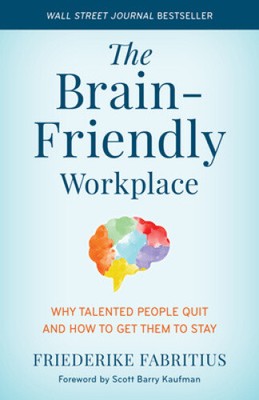 The Brain-Friendly Workplace: Why Talented People Quit and How to Get Them to
