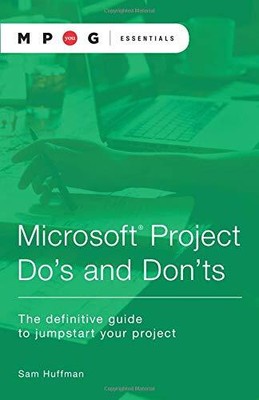 MICROSOFT PROJECT DO'S AND DON'TS: THE DEFINITIVE GUIDE TO By Sam Huffman & Mpug