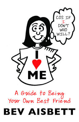 I Love Me: A Guide to Being Your Own Best Friend by Aisbett, Bev