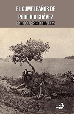EL CUMPLEANOS DE PORFIRIO CHAVEZ: MIGUEL D. MENA (VOLUME By Rene Del Risco NEW