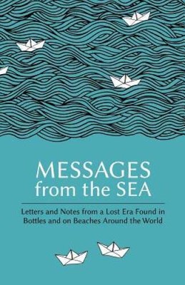 Messages from the Sea: Letters and Notes from a Lost Era Found in Bottles - GOOD