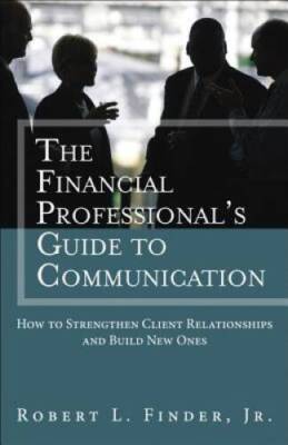 The Financial Professionals Guide to Communication: How to Strengthen Cli - GOOD